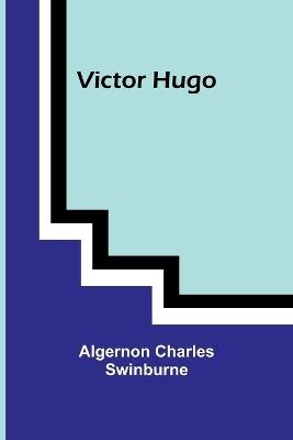 Victor Hugo - Algernon Charles Swinburne - cover