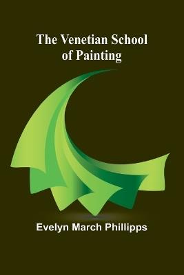 The Venetian School of Painting - Evelyn March Phillipps - cover