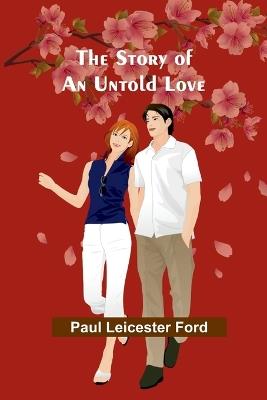 The Story of an Untold Love - Paul Leicester Ford - cover