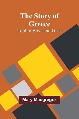 The Story of Greece: Told to Boys and Girls - Mary MacGregor - cover