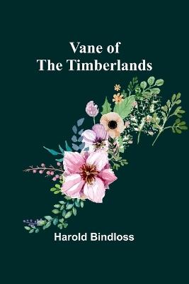 Vane of the Timberlands - Harold Bindloss - cover