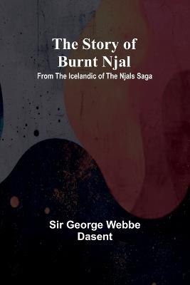 The story of Burnt Njal: From the Icelandic of the Njals Saga - George Webbe Dasent - cover