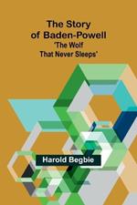 The Story of Baden-Powell: 'The Wolf That Never Sleeps'
