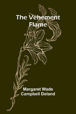 The Vehement Flame - Margaret Wade Campbell Deland - cover