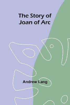 The Story of Joan of Arc - Andrew Lang - cover