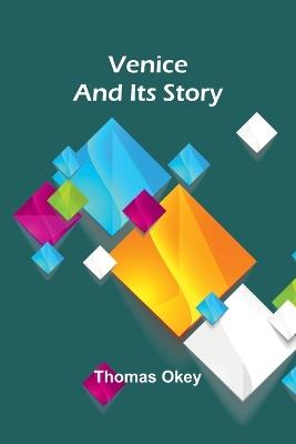 Venice and Its Story - Thomas Okey - cover