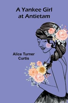A Yankee Girl at Antietam - Alice Turner Curtis - cover