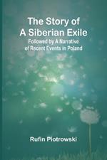 The Story of a Siberian Exile; Followed by a Narrative of Recent Events in Poland