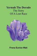 Yermah the Dorado: The story of a lost race