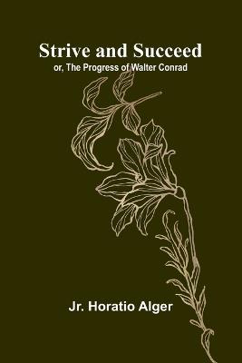 Strive and Succeed; or, The Progress of Walter Conrad - Jr Horatio Alger - cover