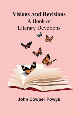Visions and Revisions: A Book of Literary Devotions - John Cowper Powys - cover