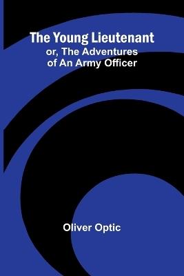 The Young Lieutenant; or, The Adventures of an Army Officer - Oliver Optic - cover