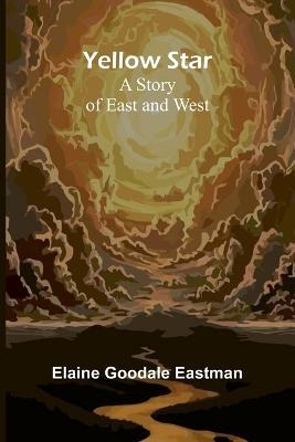 Yellow Star: A Story of East and West - Elaine Goodale Eastman - cover