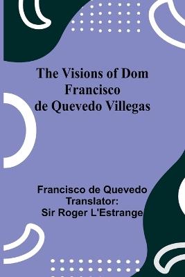 The Visions of Dom Francisco de Quevedo Villegas - Francisco de Quevedo - cover