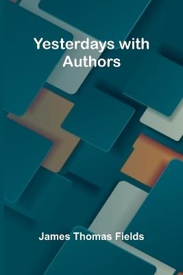 Yesterdays with Authors - James Thomas Fields - cover