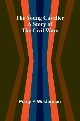 The Young Cavalier: A Story of the Civil Wars - Percy F Westerman - cover
