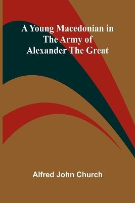 A Young Macedonian in the Army of Alexander the Great - Alfred John Church - cover