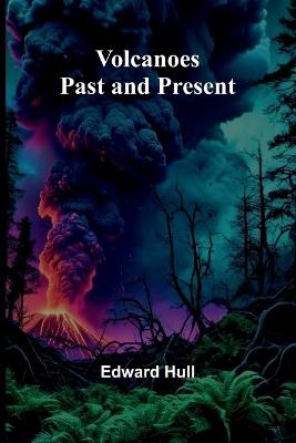 Volcanoes: Past and Present - Edward Hull - cover
