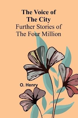 The Voice of the City: Further Stories of the Four Million - O Henry - cover