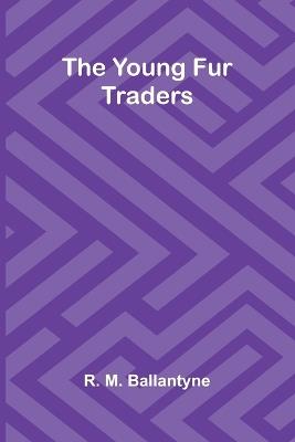The Young Fur Traders - R M Ballantyne - cover