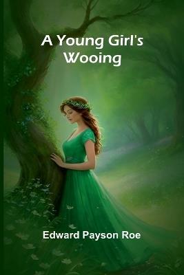 A Young Girl's Wooing - Edward Payson Roe - cover