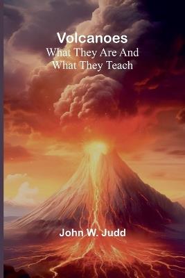 Volcanoes: What They are and What They Teach - John W Judd - cover