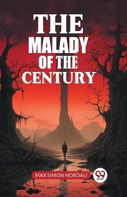 The Malady Of The Century - Max Simon Nordau - cover