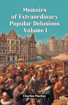 Memoirs of Extraordinary Popular Delusions Volume 1 - Charles MacKay - cover
