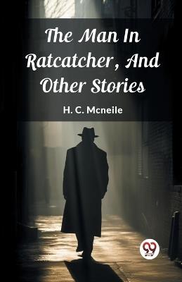 The Man In Ratcatcher, And Other Stories - H C McNeile - cover