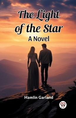 The Light of the Star A Novel - Hamlin Garland - cover