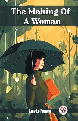 The Making Of A Woman - Amy Le Feuvre - cover