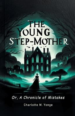 The Young Step-Mother Or, A Chronicle Of Mistakes - Charlotte M Yonge - cover