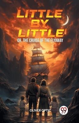 Little By Little Or, The Cruise of the Flyaway - Oliver Optic - cover