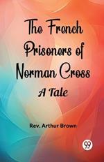 The French Prisoners of Norman Cross A Tale