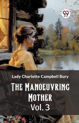 The Manoeuvring Mother Vol. 3 - Lady Charlotte Campbell Bury - cover