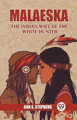 Malaeska The Indian Wife Of The White Hunter - Ann S Stephens - cover