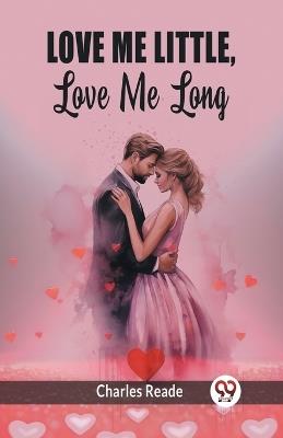 Love Me Little, Love Me Long - Charles Reade - cover