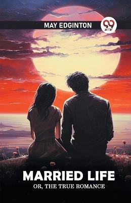 Married life Or, The true romance - May Edginton - cover