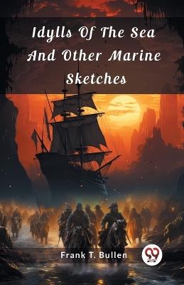 Idylls Of The Sea And Other Marine Sketches - Frank T Bullen - cover