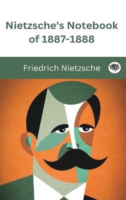Nietzsche's Notebook of 1887-1888 - Friedrich Nietzsche,Original Thinkers Institute - cover