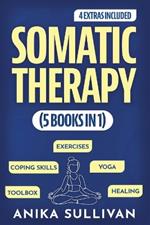 Somatic Therapy Workbook (5 in 1): Toolbox + Exercises + Coping Skills + Yoga + Healing: A Beginner's Guide for Somatic Healing, Nervous System Regulation, Experiencing, PTSD, CPTSD, Trauma, For Men and Women
