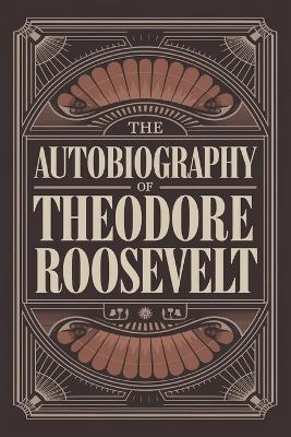 The Autobiography of Theodore Roosevelt - Theodore Roosevelt - cover