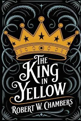 The King in Yellow: The Original 1895 Unabridged and Complete Edition (Robert W. Chambers Classics) - Robert W Chambers - cover