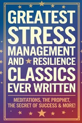 Greatest Stress Management and Resilience Classics Ever Written. - Marcus Aurelius,James Allen,Theron Q Dumon - cover