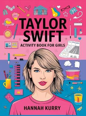 Taylor Swift Activity Book for Girls: Celebrate Every Era with Puzzles, Quotes, and Art for Taylor's Biggest Swifties! - Gift Idea for Kids, Adults, with Fun Facts and More! - Hannah Kurry - cover