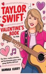 Taylor Swift Valentine's Day Book for Kids: Fun Facts, Creative Activities, and Heartwarming Games Every Young Swiftie Will Love!