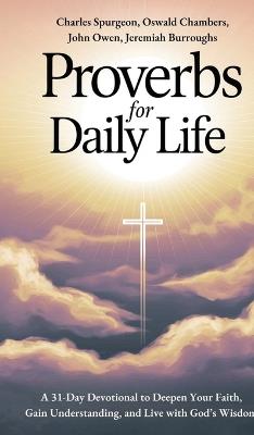 Proverbs for Daily Life: A 31-Day Devotional to Deepen Your Faith, Gain Understanding, and Live with God's Wisdom - Charles Spurgeon,Oswald Chambers,John Owen - cover