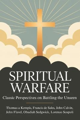 Spiritual Warfare: Classic Perspectives on Battling the Unseen - Thomas a Kempis,Francisco De Sales,John Calvin - cover