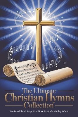The Ultimate Christian Hymns Collection with Musical Note - Charles Wesley,Martin Luther,Albert Simpson - cover