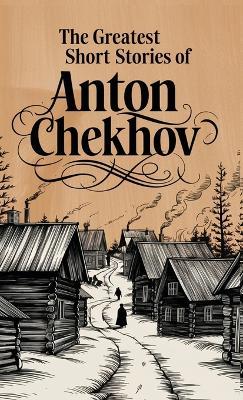 The Greatest Short Stories of Anton Chekhov - Anton Chekhov - cover